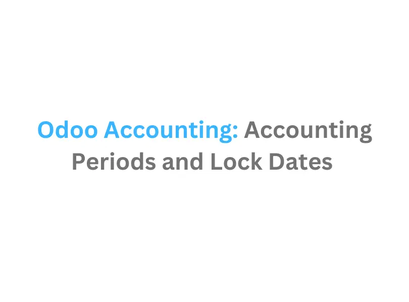 Odoo Accounting: Accounting Periods and Lock Dates | Technotancy